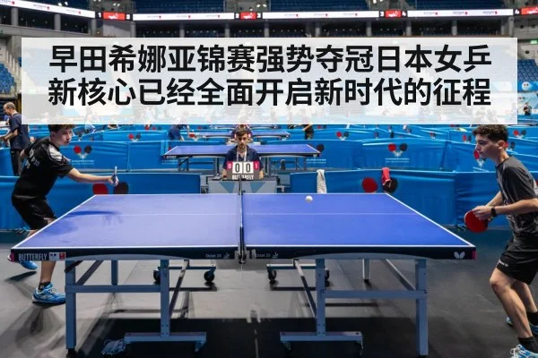 早田希娜亚锦赛强势夺冠日本女乒新核心已经全面开启新时代的征程